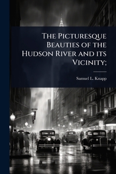 Paperback The Picturesque Beauties of the Hudson River and its Vicinity; Book