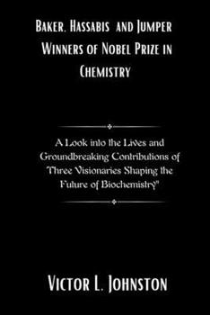 Paperback Baker, Hassabis and Jumper: Winners of Nobel Prize in Chemistry: A Look into the Lives and Groundbreaking Contributions of Three Visionaries Shapi Book