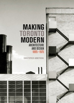 Hardcover Making Toronto Modern: Architecture and Design, 1895-1975 Book