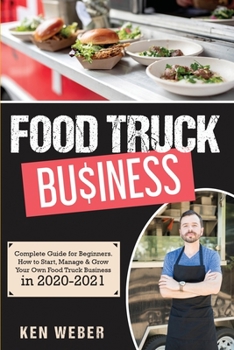 Paperback Food Truck Business: Complete Guide for Beginners. How to Start, Manage & Grow Your Own Food Truck Business in 2020-2021 Book