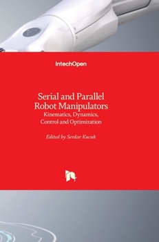 Serial and Parallel Robot Manipulators: Kinematics, Dynamics, Control and Optimization