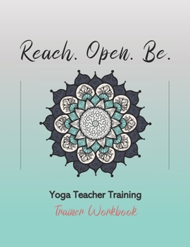 Paperback Reach. Open. Be.: Yoga Teacher Training Trainer Workbook Book