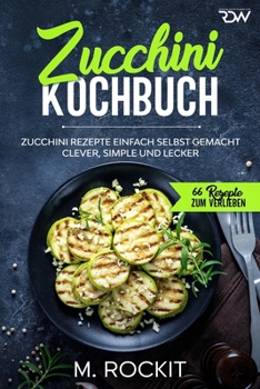 Paperback Zucchini Kochbuch, Zucchini Rezepte einfach selbst gemacht,: Clever, simple und lecker. [German] Book