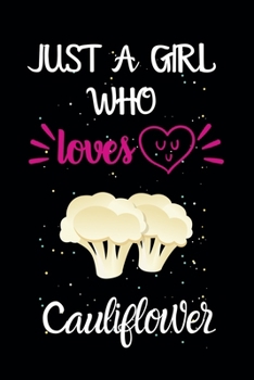 Just A Girl Who Loves Cauliflower: A Great Gift Lined Journal Notebook For Cauliflower Lovers.Best Gift Idea For Christmas/Birthday/New Year