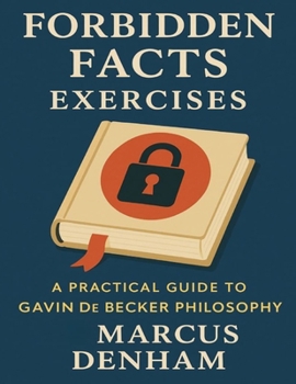 Forbidden Facts Exercises: A Practical Guide to Gavin de Becker Philosophy