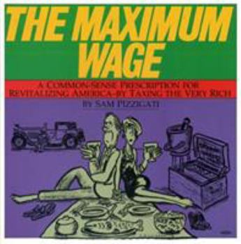 Paperback The Maximum Wage: A Common-Sense Prescription for Revitalizing America - By Taxing the Very Rich Book
