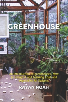 Paperback Greenhouse: An Introduction to greenhouses, How to Design it and Growing Fruit and Vegetables All Seasons. Book