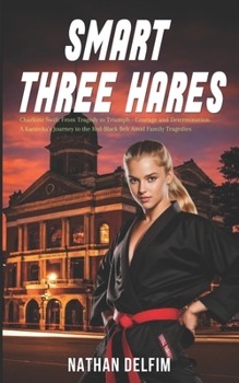 Smart Three Hares: Charlotte Swift: From Tragedy to Triumph - Courage and Determination, A Karateka's Journey to the Red-Black Belt Amid