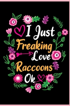 I Just Freaking Love Raccoons Ok: Animal Shelters or Rescues Adoption Notebook Flower Wide Ruled Lined Journal 6x9 Inch ( Legal ruled ) Family Gift Idea Mom Dad or Kids in Holidays - Cute Flower Cover