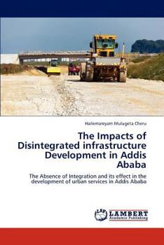Paperback The Impacts of Disintegrated Infrastructure Development in Addis Ababa Book