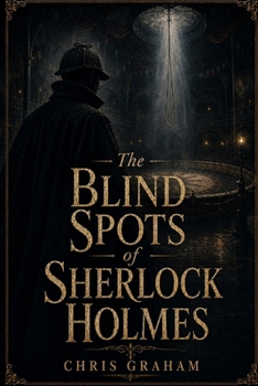 The Blind Spots of Sherlock Holmes: Being a Third Collection of Cases from the Journals of Dr. John H. Watson