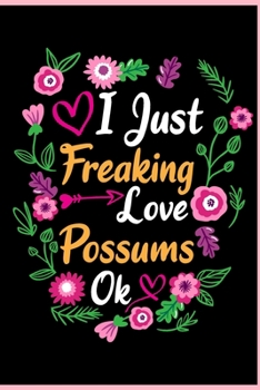 I Just Freaking Love Possums Ok: Animal Shelters or Rescues Adoption Notebook Flower Wide Ruled Lined Journal 6x9 Inch ( Legal ruled ) Family Gift Idea Mom Dad or Kids in Holidays - Cute Flower Cover