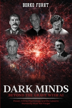 Dark Minds Beyond the Grave with AI: Power, Crime, Psychology, and the Lessons Humanity Must Not Forget.