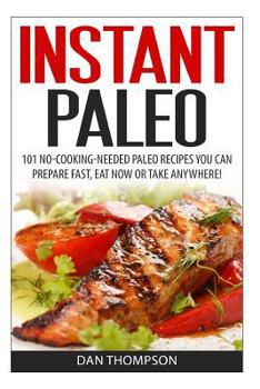 Paperback Instant Paleo: 101 No-Cooking-Needed Paleo Recipes You Can Prepare Fast, Eat Now or Take Anywhere! Book