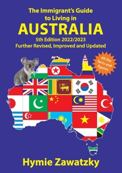 Paperback The Immigrant's Guide to Living in Australia: 5th Edition - 2022/2023 Further Revised, Improved and Updated Book