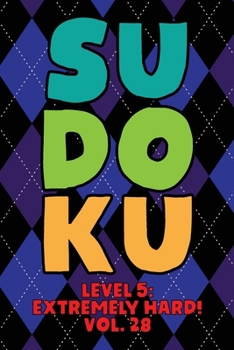 Paperback Sudoku Level 5: Extremely Hard! Vol. 28: Play 9x9 Grid Sudoku Extremely Hard Level 5 Volume 1-40 Play Them All Become A Sudoku Expert On The Road Pape Book