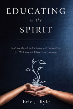 Hardcover Educating in the Spirit: Evidence-Based and Theological Foundations for High Impact Educational Systems Book