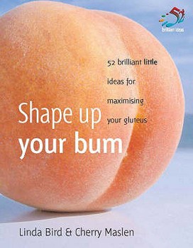 Hardcover Shape Up Your Bum: 52 Brilliant Ideas for Maximising Your Gluteus Book