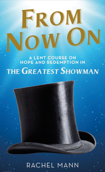 Paperback From Now On: A Lent Course on Hope and Redemption in the Greatest Showman Book