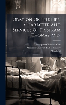 Hardcover Oration On The Life, Character And Services Of Tristram Thomas, M.d. Book