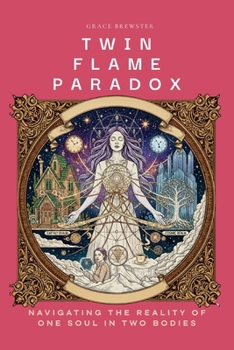 TWIN FLAME PARADOX: Navigating the Reality of One Soul in Two Bodies