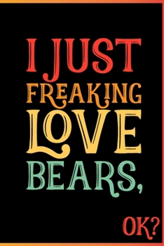 I Just Freaking Love Bears Ok: Animal Shelters or Rescues Adoption Notebook Flower Wide Ruled Lined Journal 6x9 Inch ( Legal ruled ) Family Gift Idea Mom Dad or Kids in Holidays - Cute 70s Retro Cover