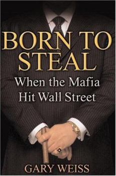 Hardcover Born to Steal: When the Mafia Hit Wall Street Book