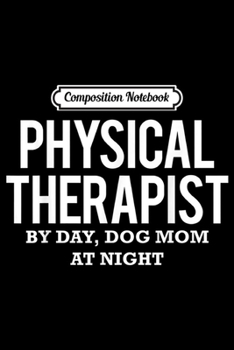 Composition Notebook: Physical Therapist Dog Mom Gift for PT Worker  Journal/Notebook Blank Lined Ruled 6x9 100 Pages
