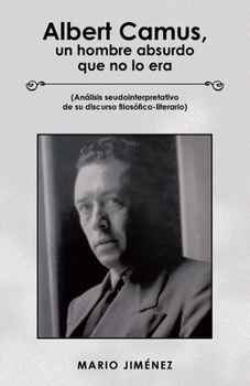 Paperback Albert Camus, Un Hombre Absurdo Que No Lo Era: (Análisis Seudointerpretativo De Su Discurso Filosófico-Literario) [Spanish] Book