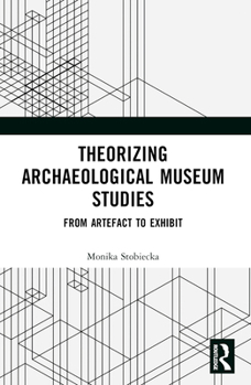 Paperback Theorizing Archaeological Museum Studies: From Artefact to Exhibit Book