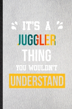 It's a Juggler Thing You Wouldn't Understand: Lined Notebook For Juggler Job Title. Ruled Journal For Favorite Career Future Graduate. Unique Student Teacher Blank Composition Great For School Writing