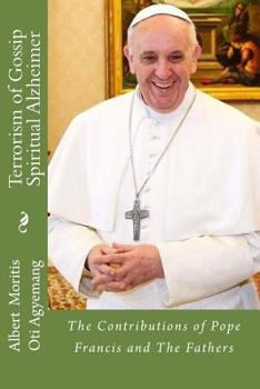 Terrorism of Gossip-Spiritual Alzheimer: The Contributions of Pope Francis and the Saints