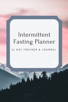 Intermittent Fasting Planner : 31 Day Tracker and Journal: For Beginners and Pros to Track Food and Exercise, Fasting Times, Weight Loss Results: Moutains Grey