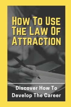 Paperback How To Use The Law Of Attraction: Discover How To Develop The Career: Job Interview Guide Book