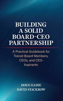 Hardcover Building a Solid Board-CEO Partnership: A Practical Guidebook for Transit Board Members, CEOs, and CEO-Aspirants Book