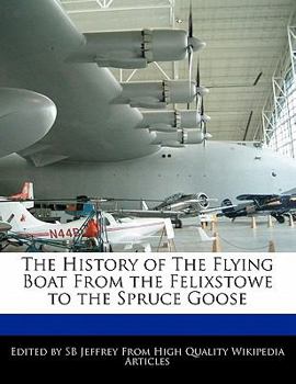The History of the Flying Boat from the Felixstowe to the Spruce Goose