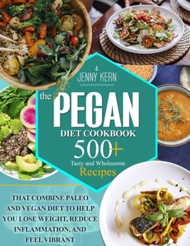 Paperback Pegan Diet Cookbook: 500+ Tasty and Wholesome Recipes that Combine Paleo and Vegan Diet to Help You Lose Weight, Reduce Inflammation, and F Book