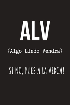 ALV (Algo Lindo Vendra) Si No, A la Verga: Funny Spanish Quote.  Blank Lined College Ruled Rude Spanish Notebook for Latinos & Mexicans Friends. (Spanish Edition)