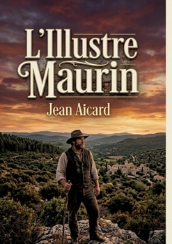 L'Illustre Maurin: Les aventures tumultueuses d'un rebelle provençal (French Edition)