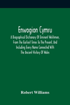 Paperback Enwogion Cymru. A Biographical Dictionary Of Eminent Welshmen, From The Earliest Times To The Present, And Including Every Name Connected With The Anc Book