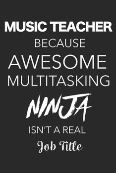 Paperback Music Teacher Because Awesome Multitasking Ninja Isn't A Real Job Title: Blank Lined Journal For Music Teachers Book