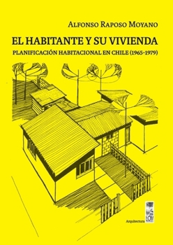 El habitante y su vivienda: Planificación habitacional en Chile (1965-1979) (Spanish Edition)
