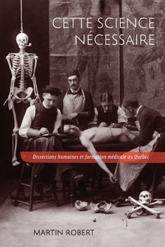 Paperback Cette Science Nécessaire: Dissections Humaines Et Formation Médicale Au Québec Volume 43 [French] Book