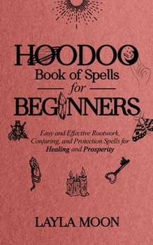 Paperback Hoodoo Book of Spells for Beginners: Easy and Effective Rootwork, Conjuring, and Protection Spells for Healing and Prosperity Book