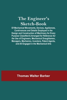 The engineer's sketch-book of mechanical movements, devices and details,