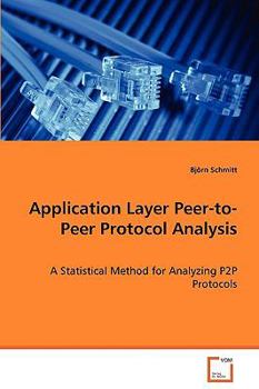 Paperback Application Layer Peer-to-Peer Protocol Analysis - A Statistical Method for Analyzing P2P Protocols Book