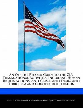 An off the Record Guide to the Ci : Transnational Activities, Including Human Rights Actions, Anti Crime, Anti Drug, Anti Terrorism and Counterprolife
