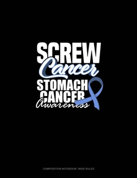 Paperback Screw Cancer - Stomach Cancer Awareness: Composition Notebook: Wide Ruled Book