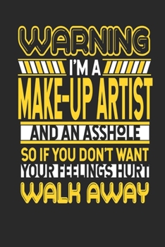 Warning I'm A Make-up Artist And An Asshole So If You Don't Want Your Feelings Hurt Walk Away: Make-up Artist Notebook | Make-up Artist Journal | ... | Logbook | 110 DOTGRID Paper Pages | 6 x 9
