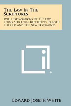 Paperback The Law in the Scriptures: With Explanations of the Law Terms and Legal References in Both the Old and the New Testaments Book